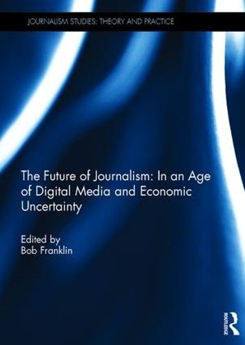 Cover image for The Future of Journalism: In an Age of Digital Media and Economic Uncertainty