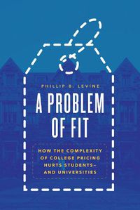 Cover image for A Problem of Fit: How the Complexity of College Pricing Hurts Students-and Universities