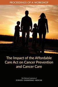 Cover image for The Impact of the Affordable Care Act on Cancer Prevention and Cancer Care: Proceedings of a Workshop