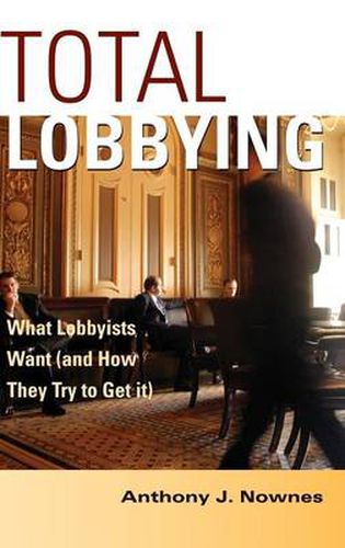 Cover image for Total Lobbying: What Lobbyists Want (and How They Try to Get It)