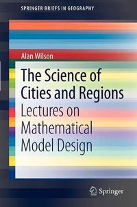 Cover image for The Science of Cities and Regions: Lectures on Mathematical Model Design