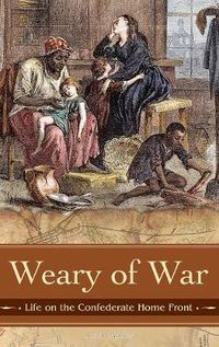 Cover image for Weary of War: Life on the Confederate Home Front