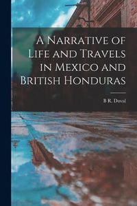 Cover image for A Narrative of Life and Travels in Mexico and British Honduras