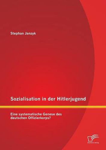 Cover image for Sozialisation in der Hitlerjugend: Eine systematische Genese des deutschen Offizierkorps?