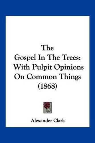 The Gospel in the Trees: With Pulpit Opinions on Common Things (1868)