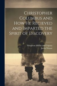 Cover image for Christopher Columbus and how he Recieved and Imparted the Spirit of Discovery