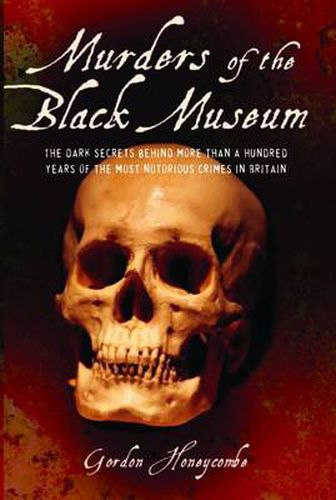 Cover image for Murders of the Black Museum 1875-1975: The Dark Secrets Behind a Hundred Years of the Most Notorious Crimes in England