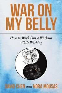 Cover image for War on My Belly: How to Work Out a Workout While Working