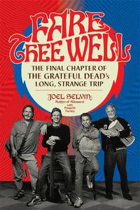 Cover image for Fare Thee Well: The Final Chapter of the Grateful Dead's Long, Strange Trip
