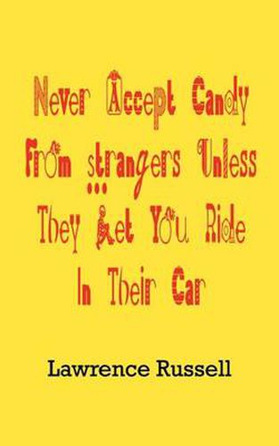 Cover image for Never Accept Candy from Strangers Unless They Let You Ride in Their Car