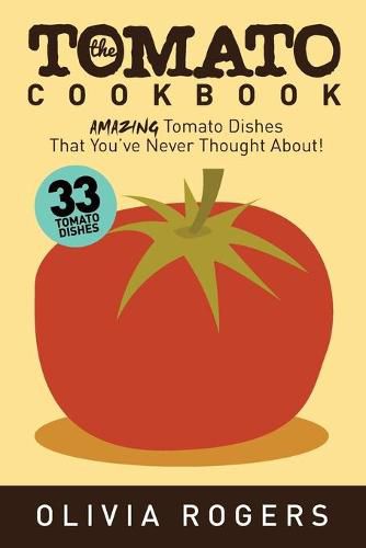 Cover image for The Tomato Cookbook (2nd Edition): 33 Amazing Tomato Dishes That You've Never Thought About!