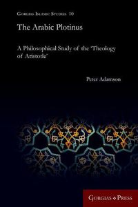 Cover image for The Arabic Plotinus: A Philosophical Study of the 'Theology of Aristotle