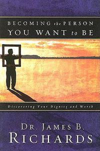 Cover image for Becoming the Person You Want to Be: Discovering Your Dignity and Worth