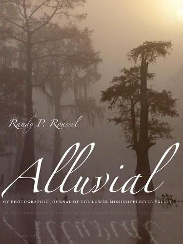 Cover image for Alluvial: My Photographic Journal of the Lower Mississippi River Valley
