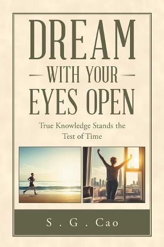 Cover image for Dream with Your Eyes Open: True Knowledge Stands the Test of Time