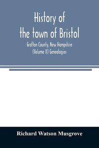 Cover image for History of the town of Bristol, Grafton County, New Hampshire (Volume II) Genealogies