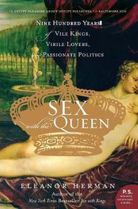Cover image for Sex with the Queen: 900 Years of Vile Kings, Virile Lovers, and Passionate Politics