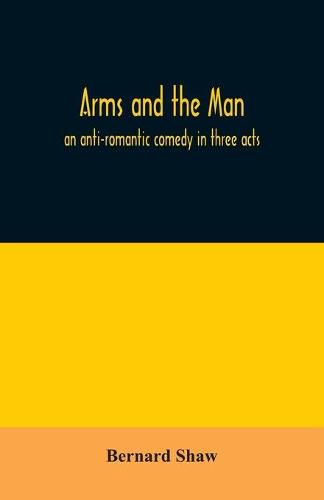 Cover image for Arms and the man; an anti-romantic comedy in three acts