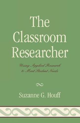 Cover image for The Classroom Researcher: Using Applied Research to Meet Student Needs