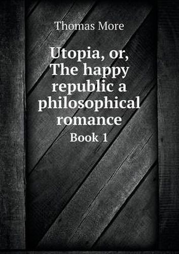 Cover image for Utopia, or, The happy republic a philosophical romance Book 1