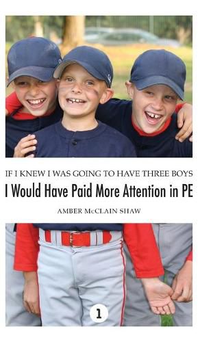 Cover image for If I Knew I Was Going to Have Three Boys, I Would Have Paid More Attention in PE