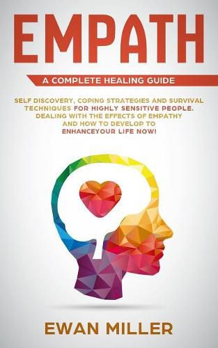 Cover image for Empath - A Complete Healing Guide: Self discovery, coping strategies and survival techniques for highly sensitive people. Dealing with the effects of empathy and how to develop to enhance your life NOW!