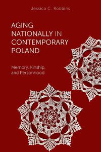 Cover image for Aging Nationally in Contemporary Poland: Memory, Kinship, and Personhood