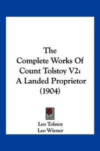 Cover image for The Complete Works of Count Tolstoy V2: A Landed Proprietor (1904)