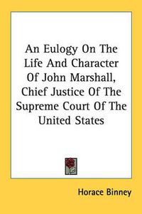 Cover image for An Eulogy on the Life and Character of John Marshall, Chief Justice of the Supreme Court of the United States