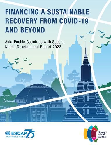 Asia-Pacific Countries with Special Needs Development Report 2022: Financing a Sustainable Recovery From Covid-19 and Beyond