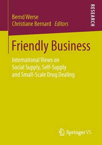 Cover image for Friendly Business: International Views on Social Supply, Self-Supply and Small-Scale Drug Dealing