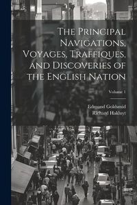 Cover image for The Principal Navigations, Voyages, Traffiques, and Discoveries of the English Nation; Volume 1