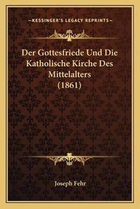 Cover image for Der Gottesfriede Und Die Katholische Kirche Des Mittelalters (1861)