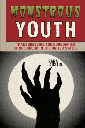 Cover image for Monstrous Youth: Transgressing the Boundaries of Childhood in the United States