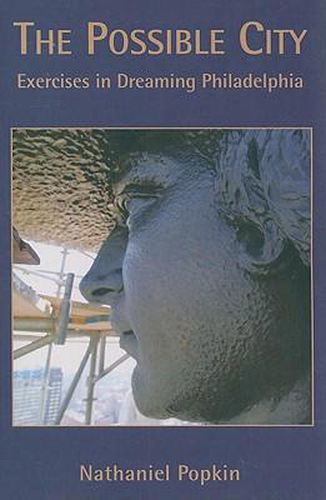 Cover image for The Possible City: Exercises in Dreaming Philadelphia