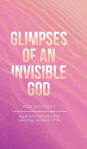 Glimpses of an Invisible God for Mothers