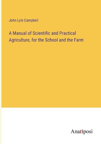 Cover image for A Manual of Scientific and Practical Agriculture, for the School and the Farm