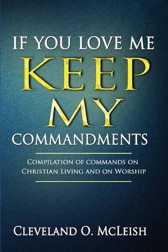 Cover image for If You Love Me Keep My Commandments: Compilation of Commands on Christian Living and on Worship