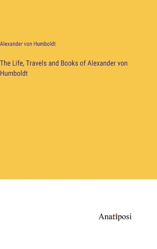 Cover image for The Life, Travels and Books of Alexander von Humboldt