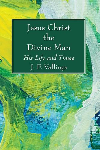 Jesus Christ the Divine Man: His Life and Times