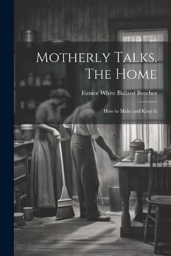 Cover image for Motherly Talks. The Home; how to Make and Keep It