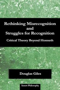 Cover image for Rethinking Misrecognition and Struggles for Recognition: Critical Theory Beyond Honneth