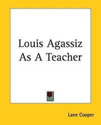 Cover image for Louis Agassiz As A Teacher