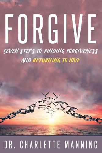 Cover image for Forgive: Seven Steps to Finding Forgiveness and Returning to Love