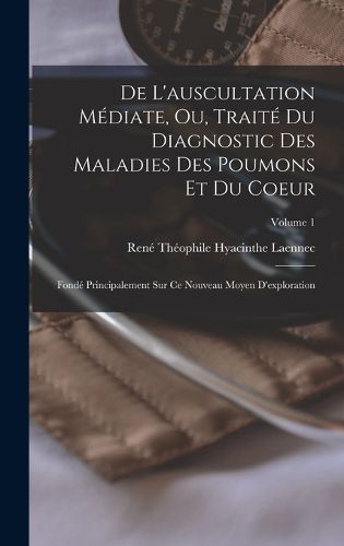 Cover image for De L'auscultation Mediate, Ou, Traite Du Diagnostic Des Maladies Des Poumons Et Du Coeur