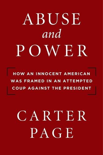 Cover image for Abuse and Power: How an Innocent American Was Framed in an Attempted Coup Against the President