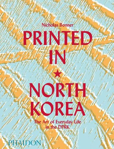 Cover image for Printed in North Korea: The Art of Everyday Life in the DPRK