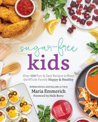 Cover image for Sugar-free Kids: Over 150 Fun & Easy Recipes to Keep the Whole Family Happy & Healthy