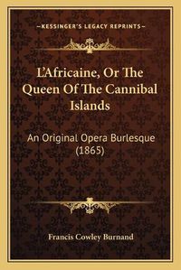 Cover image for Lacentsa -A Centsafricaine, or the Queen of the Cannibal Islands: An Original Opera Burlesque (1865)