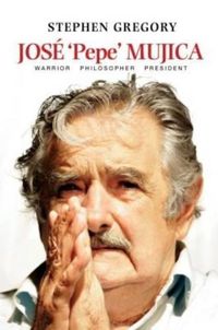 Cover image for Jose Pepe Mujica: Warrior Philosopher President